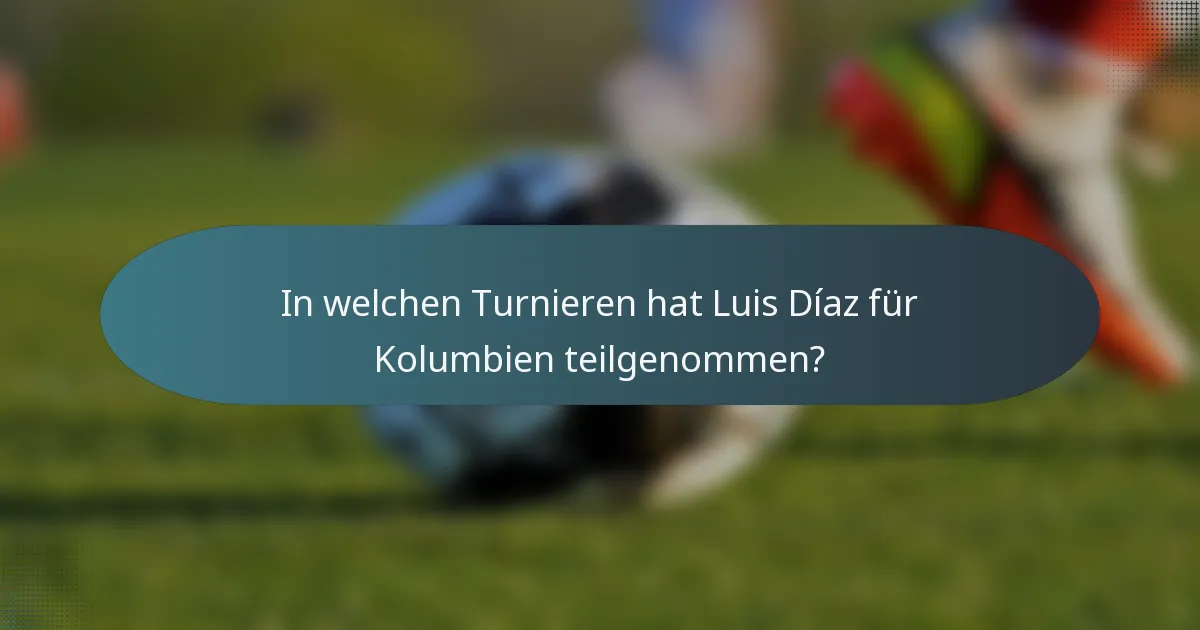 In welchen Turnieren hat Luis Díaz für Kolumbien teilgenommen?