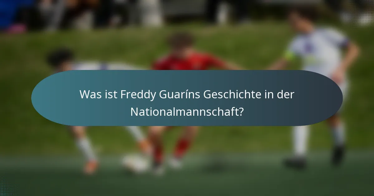 Was ist Freddy Guaríns Geschichte in der Nationalmannschaft?
