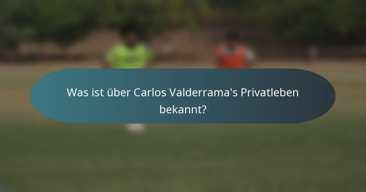 Was ist über Carlos Valderrama's Privatleben bekannt?