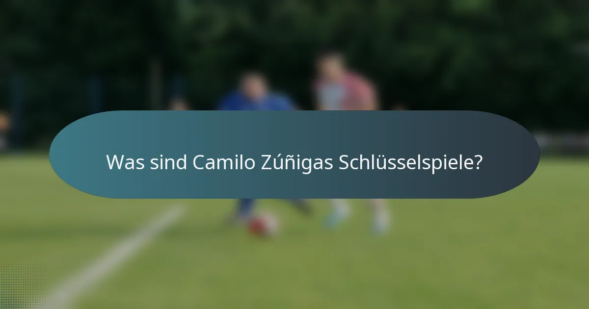 Was sind Camilo Zúñigas Schlüsselspiele?