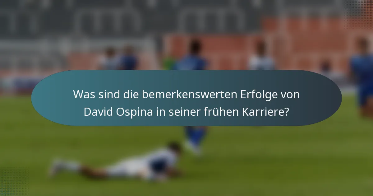 Was sind die bemerkenswerten Erfolge von David Ospina in seiner frühen Karriere?