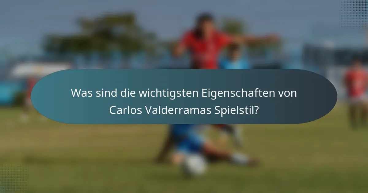 Was sind die wichtigsten Eigenschaften von Carlos Valderramas Spielstil?