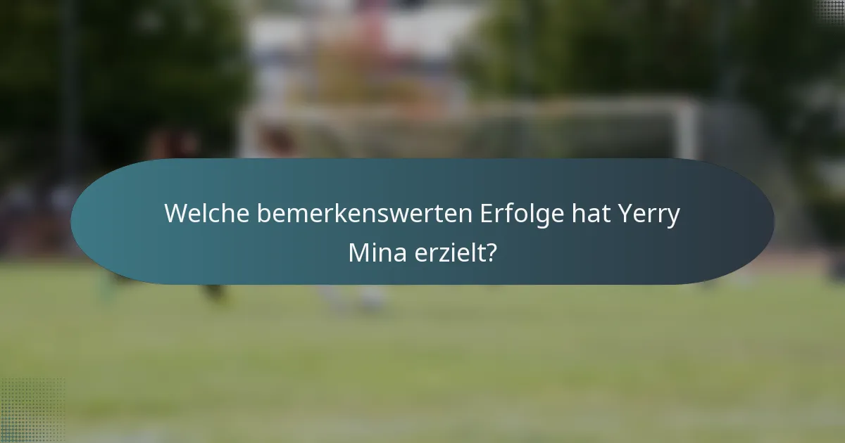 Welche bemerkenswerten Erfolge hat Yerry Mina erzielt?