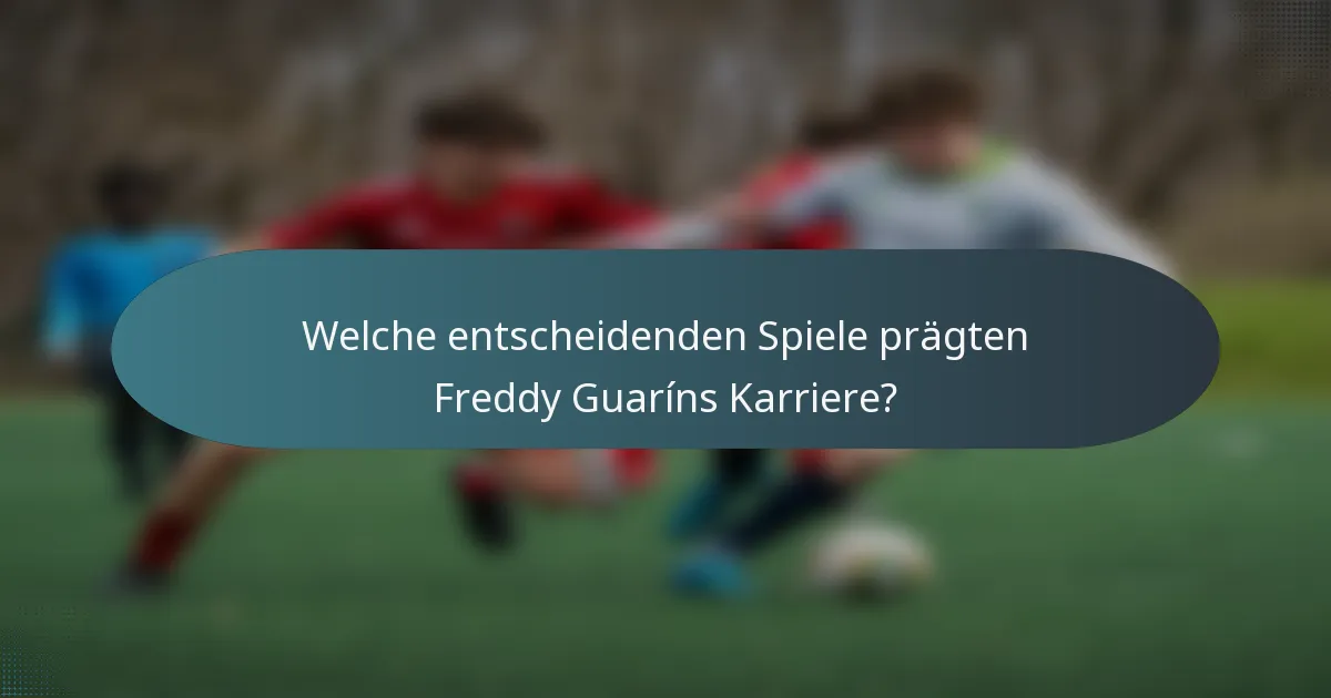 Welche entscheidenden Spiele prägten Freddy Guaríns Karriere?