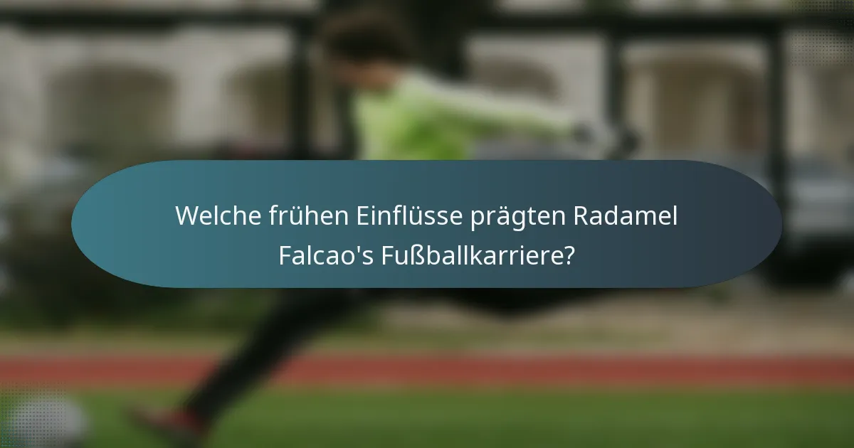Welche frühen Einflüsse prägten Radamel Falcao's Fußballkarriere?