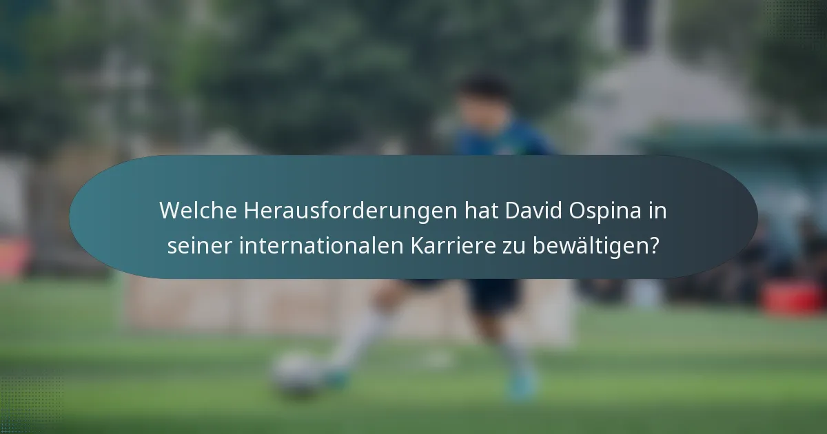 Welche Herausforderungen hat David Ospina in seiner internationalen Karriere zu bewältigen?
