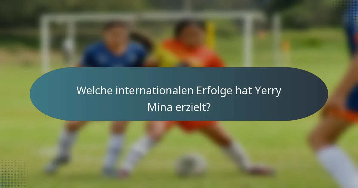 Welche internationalen Erfolge hat Yerry Mina erzielt?
