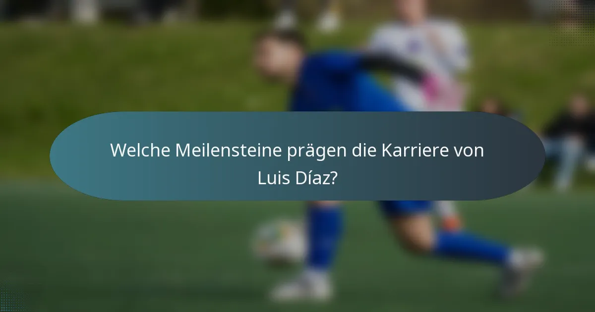 Welche Meilensteine prägen die Karriere von Luis Díaz?