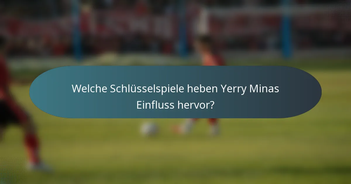 Welche Schlüsselspiele heben Yerry Minas Einfluss hervor?