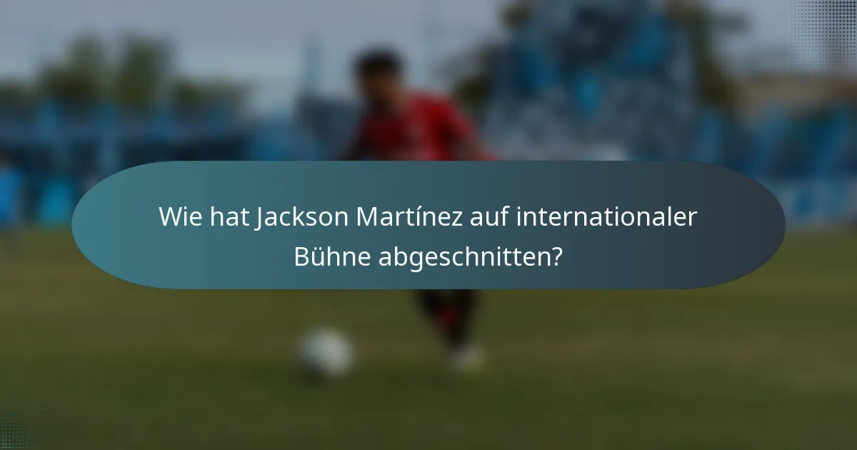 Wie hat Jackson Martínez auf internationaler Bühne abgeschnitten?