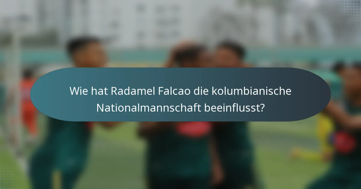 Wie hat Radamel Falcao die kolumbianische Nationalmannschaft beeinflusst?