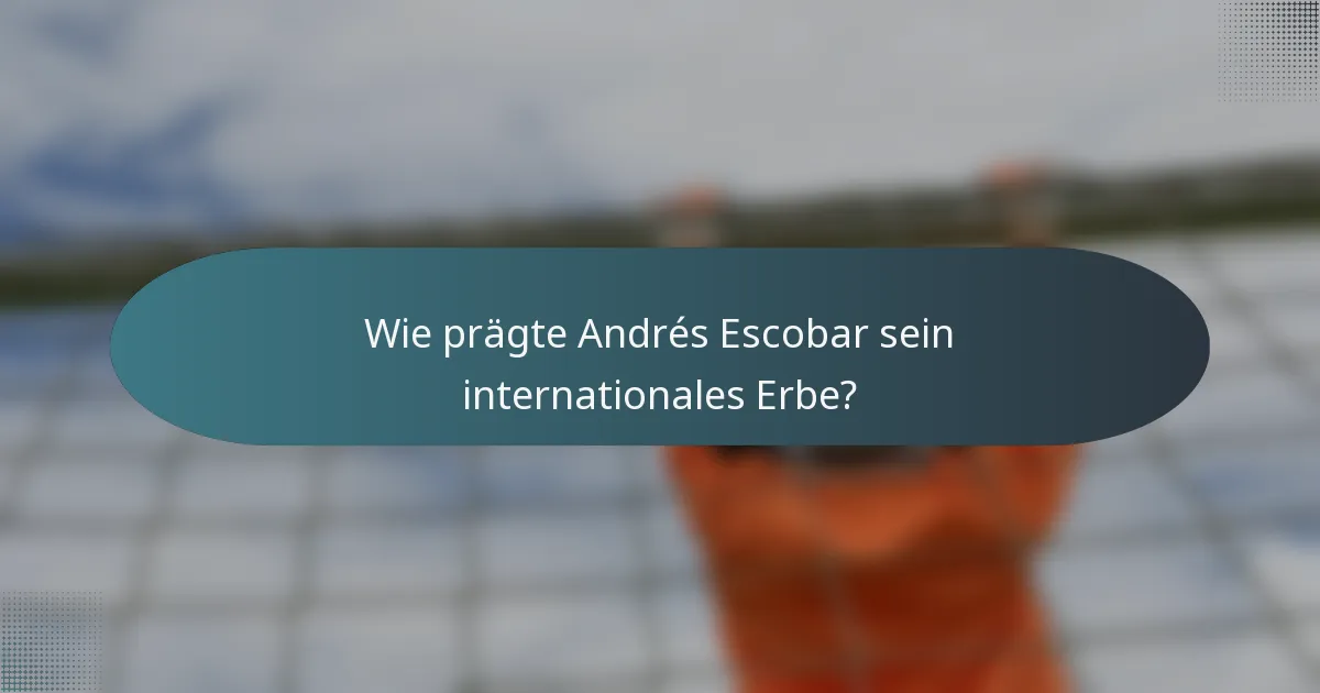 Wie prägte Andrés Escobar sein internationales Erbe?