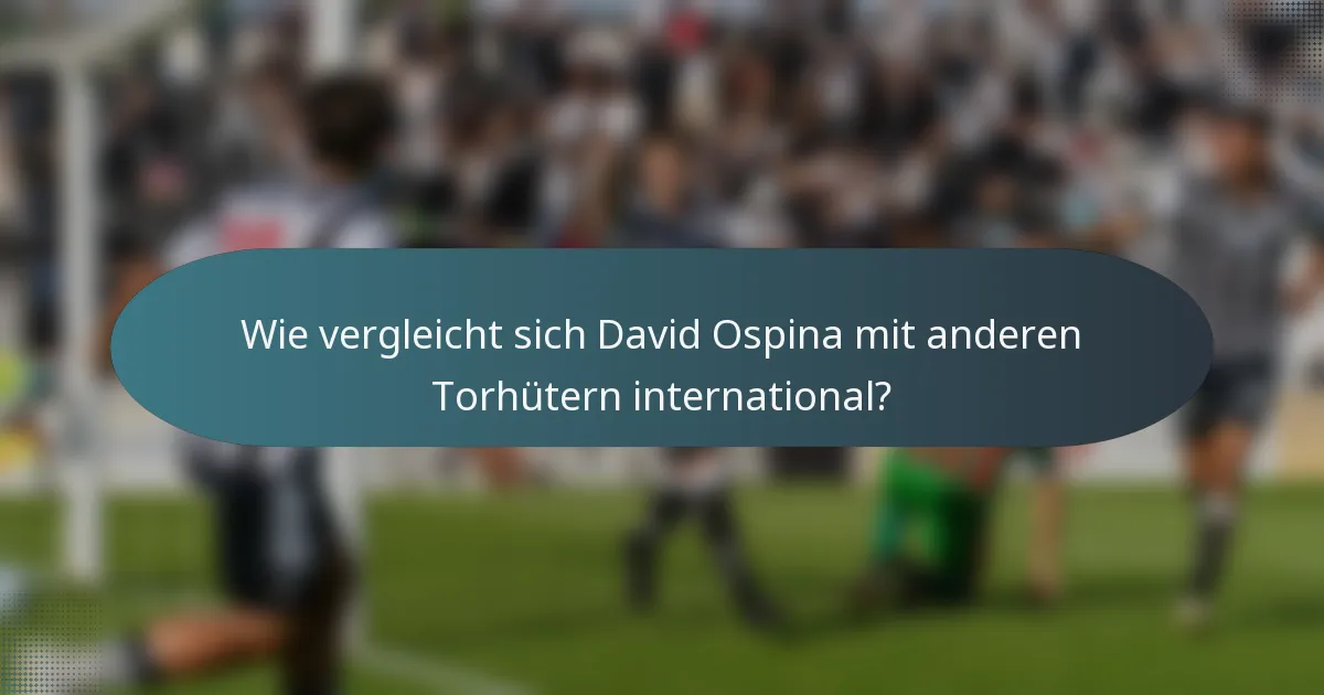 Wie vergleicht sich David Ospina mit anderen Torhütern international?