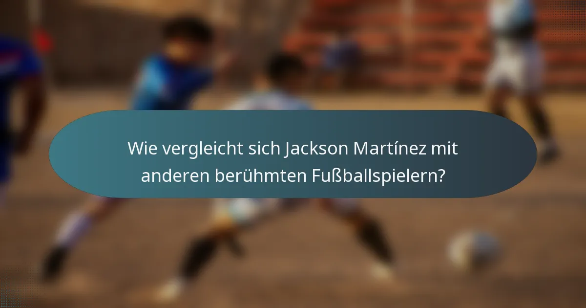 Wie vergleicht sich Jackson Martínez mit anderen berühmten Fußballspielern?