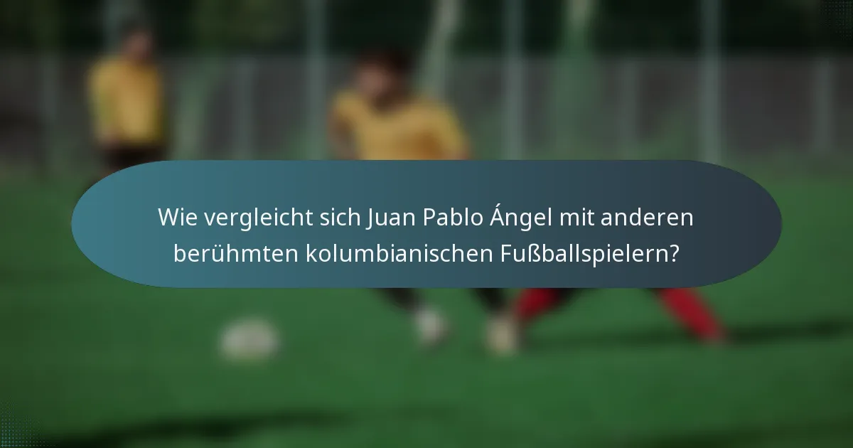 Wie vergleicht sich Juan Pablo Ángel mit anderen berühmten kolumbianischen Fußballspielern?